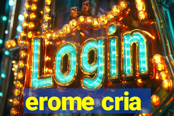 erome cria